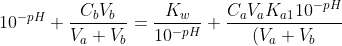 10^{-pH}+\frac{C_bV_b}{V_a+V_b}=\frac{K_w}{10^{-pH}}+\frac{C_aV_aK_{a1}10^{-pH}}{(V_a+V_b)(10^{-2pH}+10^{-pH}K_{a1}+K_{a1}K_{a2})}+\frac{2C_aV_aK_{a1}K_{a2}}{(V_a+V_b)(10^{-2pH}+10^{-pH}K_{a1}+K_{a1}K_{a2})}\; \; \; \; \; \; \; \; (19)